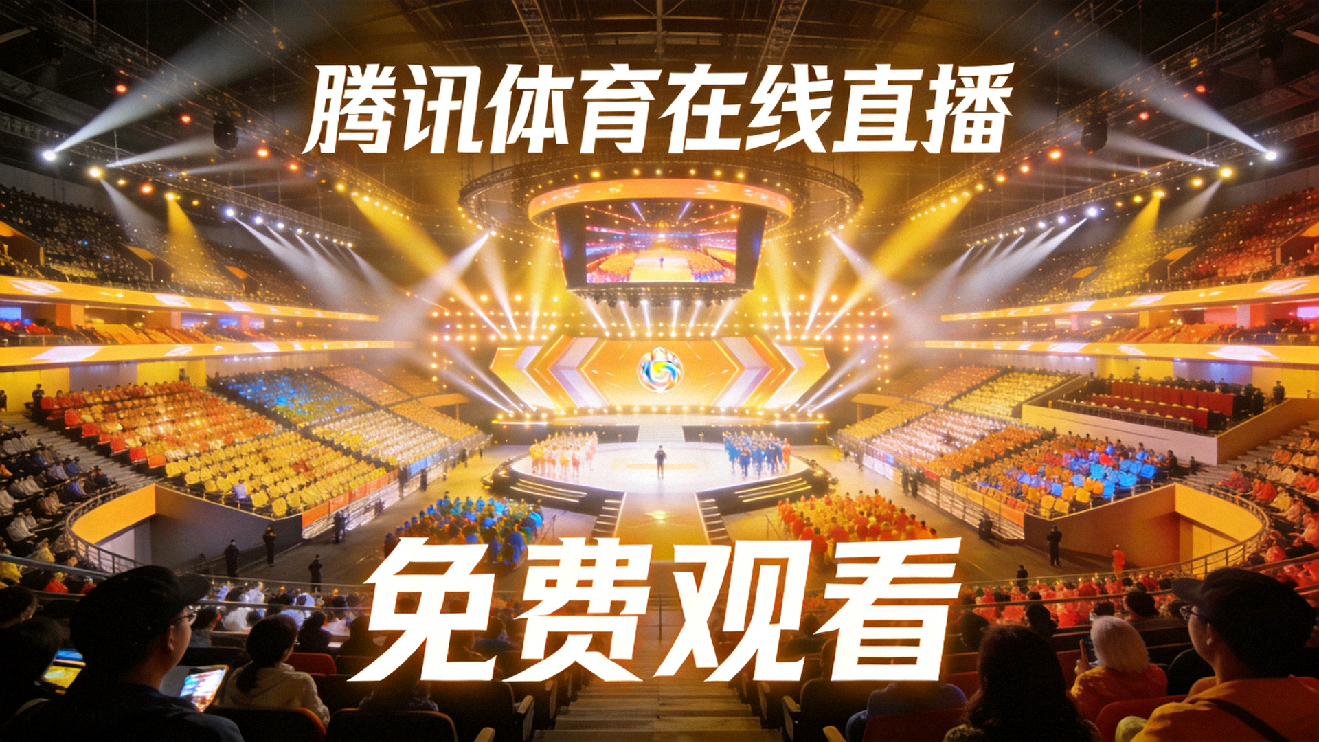 腾讯体育在线直播免费观看比赛场馆全景，舞台灯光璀璨，观众席座无虚席